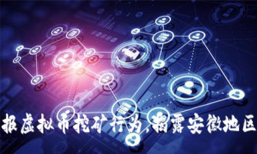 :
如何举报虚拟币挖矿行为，揭露安徽地区的问题