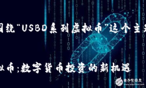 好的，让我们围绕“USBD系列虚拟币”这个主题来构建内容。

优质
USBD系列虚拟币：数字货币投资的新机遇