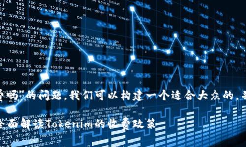 关于“tokenim下载收费吗”的问题，我们可以构建一个适合大众的，并围绕它开发相关内容。

Tokenim下载收费吗？全面解读Tokenim的收费政策