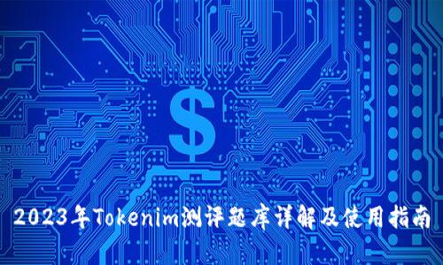 2023年Tokenim测评题库详解及使用指南